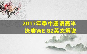 2017年季中邀请赛半决赛WE G2英文解说